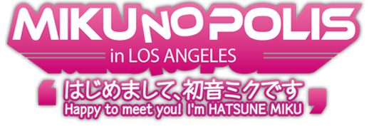 MIKUNOPOLIS in Los Angeles ͂߂܂āA~Nł Happy to meet you ! I'm HATSUNE MIKU