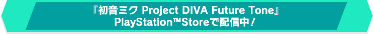 『初音ミク Project DIVA Future Tone』PlayStation™Storeで配信中！