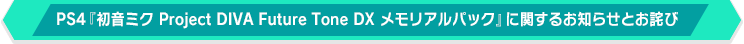 PS4『初音ミク Project DIVA Future Tone DX　メモリアルパック』に関するお知らせとお詫び