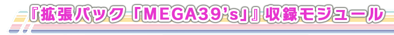 『拡張パック「MEGA39’s」』収録モジュール