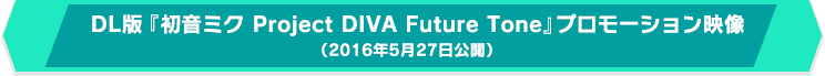 DL版『初音ミク Project DIVA Future Tone』プロモーション映像（2016年5月27日公開）