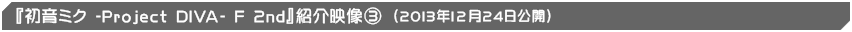 『初音ミク -Project DIVA- F 2nd』紹介映像�B（2013年12月24日公開）